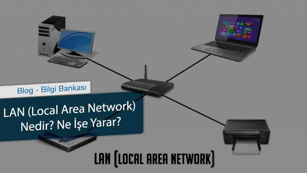 LAN (Local Area Network) Nedir-Ne İşe Yarar