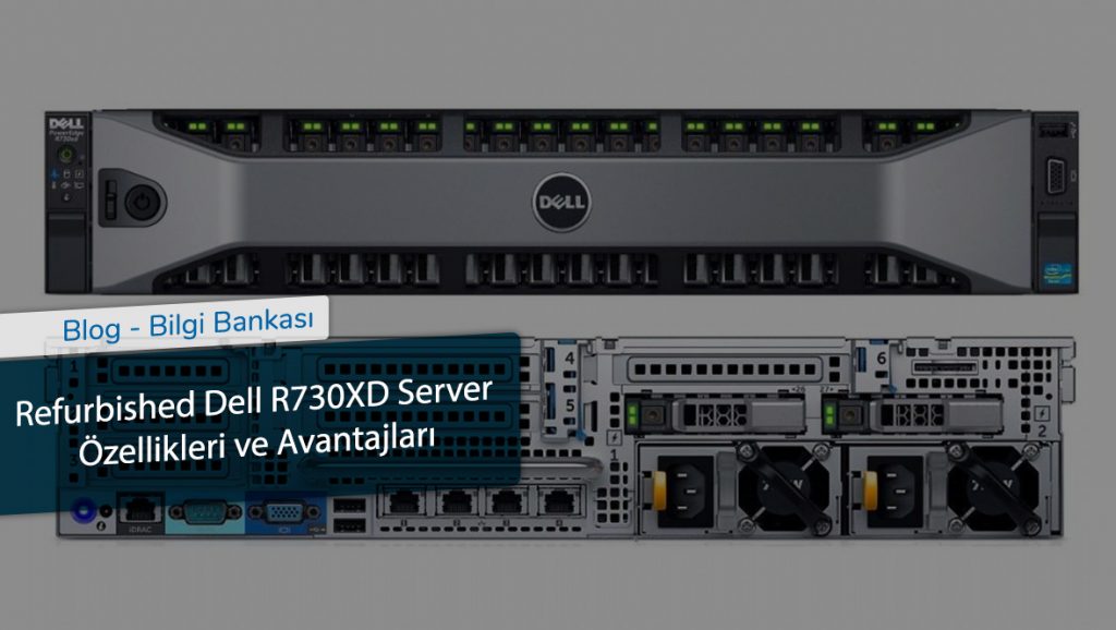 Refurbished Dell R730XD Server Özellikleri ve Avantajları
